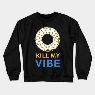 Donut Kill My Vibe - Funny Donut Pun Crewneck Sweatshirt